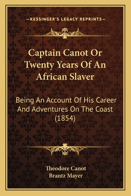 Captain Canot Or Twenty Years Of An African Slaver: Being An Account Of His Career And Adventures On The Coast (1854) - Canot, Theodore, and Mayer, Brantz (Editor)