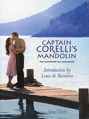 Captain Corelli's Mandolin: The Illustrated Film Companion - Clark, Steve, and de Bernieres, Louis (Introduction by)