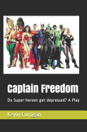 Captain Freedom: Do Super-Heroes Get Depressed? a Play