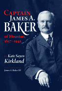 Captain James A. Baker of Houston, 1857-1941