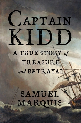 Captain Kidd: A True Story of Treasure and Betrayal - Marquis, Samuel