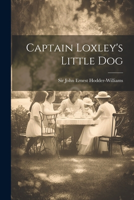 Captain Loxley's Little Dog - Sir John Ernest Hodder-Williams (Creator)