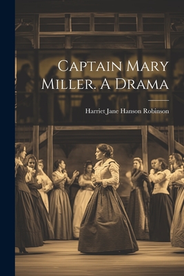 Captain Mary Miller. A Drama - Robinson, Harriet Jane Hanson 1825-1 (Creator)
