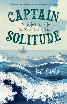 Captain Solitude: One Surfer's Search for the World's Greatest Sailor - Shaw, Rc