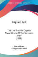 Captain Ted: The Life Story Of Captain Edward Irons Of The Salvation Army (1880)