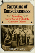 Captains of Consciousness: Advertising and the Social Roots of the Consumer Culture