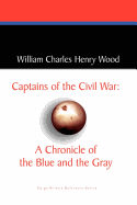 Captains of the Civil War: A Chronicle of the Blue and the Gray