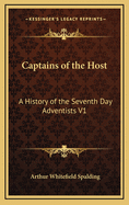 Captains of the Host: A History of the Seventh Day Adventists V1