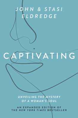 Captivating Expanded Edition: Unveiling the Mystery of a Woman's Soul - Eldredge, John, and Eldredge, Stasi