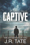 Captive: A Dystopian Novel (The Defiants Series Book 2)