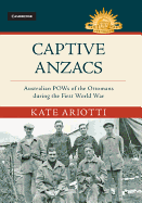 Captive Anzacs: Australian POWs of the Ottomans during the First World War