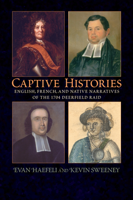 Captive Histories: English, French, and Native Narratives of the 1704 Deerfield Raid - Haefeli, Evan (Editor), and Sweeney, Kevin (Editor)