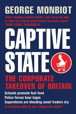 Captive State: The Corporate Takeover of Britain - Monbiot, George