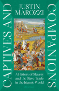 Captives and Companions: A History of Slavery and the Slave Trade in the Islamic World