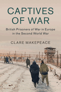 Captives of War: British Prisoners of War in Europe in the Second World War