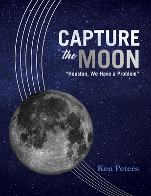 Capture the Moon: Houston, We Have a Problem Volume 1 - Peters, Ken