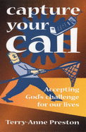 Capture Your Call: Accepting God's Challenge for Our Lives - Preston, Terry-Anne