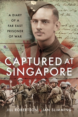 Captured at Singapore: A Diary of a Far East Prisoner of War - Slimming, Jan, and Robertson, Jill