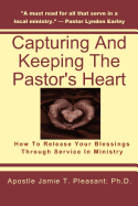 Capturing and Keeping the Pastor's Heart: Releasing Your Blessings Through Ministry Service