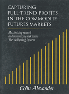 Capturing Full-Trend Profits in the Commodity Futures Markets: Maximizing Reward and Minimizing Risk with the Wellspring System