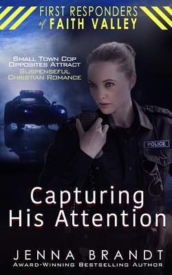 Capturing His Attention: Small Town Cop, Opposites Attract, Christian Suspenseful Romance - Brandt, Jenna