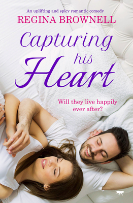Capturing His Heart: An Uplifting and Spicy Romantic Comedy - Brownell, Regina