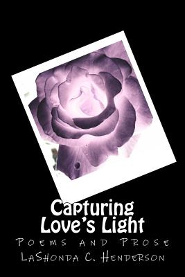 Capturing Love's Light: Poems and Prose - Henderson, Lashonda C