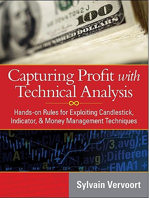 Capturing Profit with Technical Analysis: Hands-On Rules for Exploiting Candlestick, Indicator, & Money Management Techniques - Vervoort, Sylvain