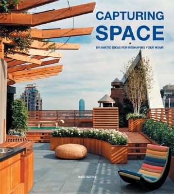 Capturing Space: Dramatic Ideas for Reshaping Your Home - Serrats, Marta