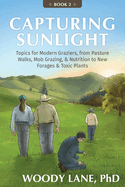 Capturing Sunlight, Book 2: Topics for Modern Graziers, from Pasture Walks, Mob Grazing, & Nutrition to New Forages & Toxic Plants