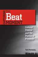 Capturing the Beat Moment: Cultural Politics and the Poetics of Presence