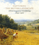 Capturing the British Landscape: Alfred Augustus Glendening (1840-1921)