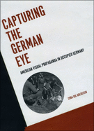 Capturing the German Eye: American Visual Propaganda in Occupied Germany