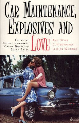 Car Maintenance, Explosives and Love - Hawthorne, Susan, PhD (Editor), and Sayer, Susan (Editor), and Dunsford, Cathie (Editor)