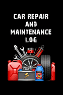 Car Repair & Maintenance Log: Auto Record Book And Service Log With Gas Mileage Tracker & Journal