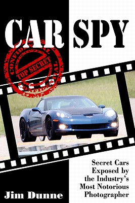 Car Spy: Secret Cars Exposed by the Industry's Most Notorious Photographer - Dunne, Jim