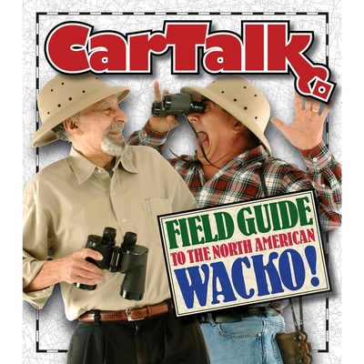 Car Talk Field Guide to the North American Wacko - Magliozzi, Tom (Read by), and Magliozzi, Ray (Read by)