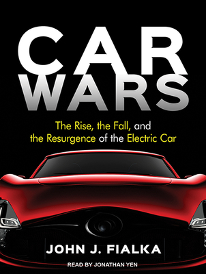 Car Wars: The Rise, the Fall, and the Resurgence of the Electric Car - Fialka, John, and Yen, Jonathan (Narrator)