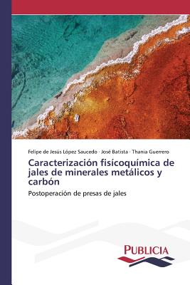 Caracterizacin fiscoqumica de jales de minerales metlicos y carbn - Lpez Saucedo Felipe de Jess, and Batista Jose, and Guerrero Thania