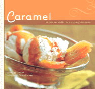 Caramel: Recipes for Deliciously Gooey Desserts - Cullen, Peggy, and Caruso, Maren (Photographer)