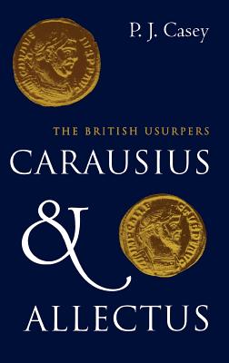 Carausius and Allectus: The British Usurpers - Casey, P J, Mr.