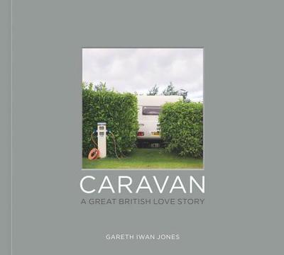 Caravan: A Great British Love Story - Iwan Jones, Gareth (Photographer), and Meades, Jonathan (Foreword by)