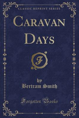 Caravan Days (Classic Reprint) - Smith, Bertram