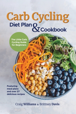 Carb Cycling Diet Plan & Cookbook: The Little Carb Cycling Guide for Beginners - Williams, Craig, and Davis, Brittney