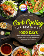 Carb Cycling for Beginners: 1000 Days of Mouthwatering and Nutrient-Dense Recipes with a 28-Day Meal Plan to Transform Your Lifestyle Full Color Edition