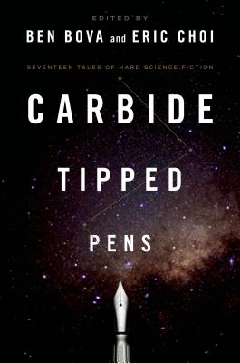 Carbide Tipped Pens: Seventeen Tales of Hard Science Fiction - Bova, Ben (Editor), and Choi, Eric (Editor)
