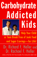 Carbohydrate-Addicted Kids: Help Your Child or Teen Break Free of Junk Food and Sugar Cravings--For Life! - Heller, Rachael F, Dr., and Heller, Richard F, Dr.