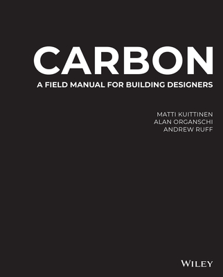 Carbon: A Field Manual for Building Designers - Organschi, Alan, and Kuittinen, Matti, and Ruff, Andrew