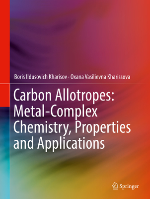 Carbon Allotropes: Metal-Complex Chemistry, Properties and Applications - Kharisov, Boris Ildusovich, and Kharissova, Oxana Vasilievna