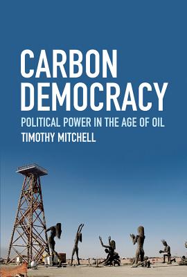 Carbon Democracy: Political Power in the Age of Oil - Mitchell, Timothy
